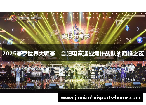 2025赛季世界大师赛：合肥电竞迎战焦作战队的巅峰之夜
